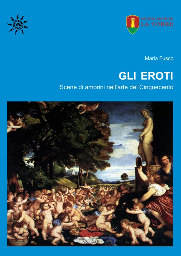 Gli eroti. Scene di amorini nell’arte del Cinquecento